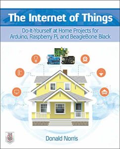 The Internet of Things: DIY Projects with Arduino, Raspberry Pi, and BeagleBone Black