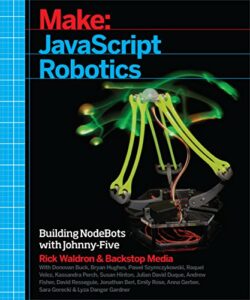 Make: JavaScript Robotics: Building NodeBots with Raspberry Pi, Arduino, and BeagleBone