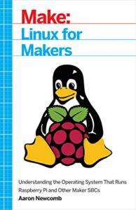 Linux for Makers: Understanding the Operating System That Runs Raspberry Pi and Other Maker SBCs